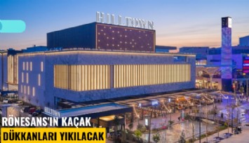 Rönesans'ın kaçak dükkanları yıkılacak