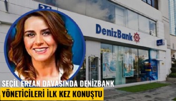 Seçil Erzan davasında Denizbank yöneticileri ilk kez konuştu