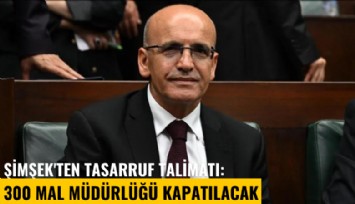 Şimşek'ten tasarruf talimatı: 300 mal müdürlüğü kapatılacak