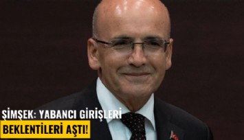 Şimşek: Yabancı girişleri beklentileri aştı