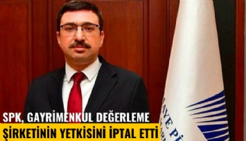 SPK, gayrimenkul değerleme şirketinin yetkisini iptal etti