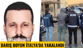 Suç örgütü lideri Barış Boyun İtalya'da yakalandı
