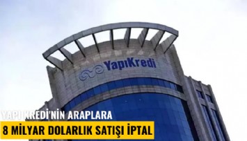 Yapı Kredi'nin 8 milyar dolarlık satışı iptal