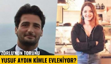 Zorlu'nun torunu Yusuf Aydın kimle evleniyor?