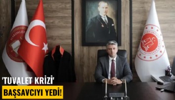 'Tuvalet krizi' başsavcıyı yedi!