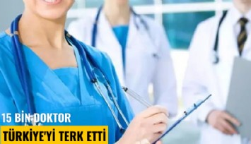 15 bin doktor Türkiye'yi terk etti