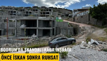 Bodrum'da skandal: Kaba inşaata önce iskan sonra ruhsat