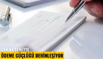 Çek ve senette ödeme güçlüğü derinleşiyor