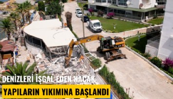 Denizleri işgal eden kaçak yapıların yıkımına başlandı
