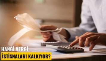 Hangi vergi istisnaları kalkıyor?