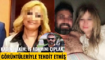 Kadın hakim, iş adamını çıplak görüntüleriyle tehdit etmiş