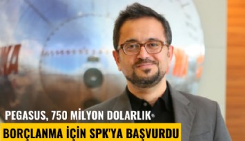 Pegasus, 750 milyon dolarlık borçlanma için SPK'ya başvurdu