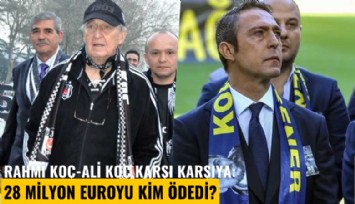 Rahmi Koç-Ali Koç karşı karşıya: 28 milyon Euroyu kim ödedi?