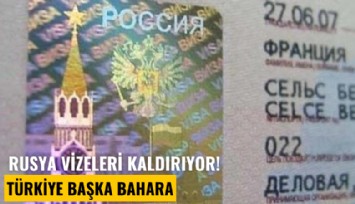 Rusya vizeleri kaldırıyor! Türkiye başka bahara