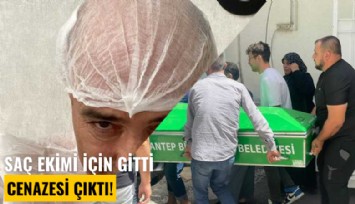 Saç ekimi için gitti, cenazesi çıktı!
