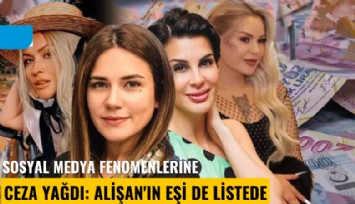 Sosyal medya fenomenlerine ceza yağdı: Alişan'ın eşi de listede