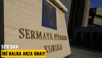 SPK'dan iki halka arza onay!