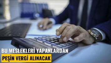 Yeni vergi paketi geliyor: Bu meslekleri yapanlardan peşin vergi alınacak