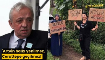 'Artvin halkı yenilmez, Cerattepe geçilmez!'