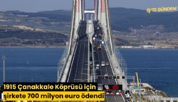 1915 Çanakkale Köprüsü için şirkete 700 milyon euro ödendi