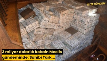 3 milyar dolarlık kokain Meclis gündeminde: Sahibi Türk...