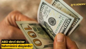 ABD devi dolar tahminini düşürdü!