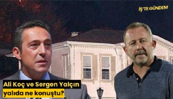 Ali Koç ve Sergen Yalçın yalıda ne konuştu?