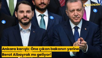 Ankara karıştı: Öne çıkan bakanın yerine Berat Albayrak mı geliyor!