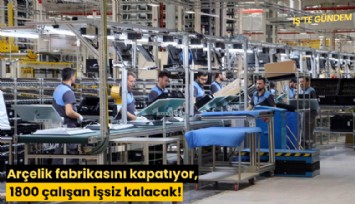 Arçelik fabrikasını kapatıyor, 1800 çalışan işsiz kalacak!