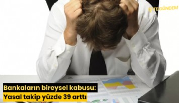 Bankaların bireysel kabusu: Yasal takip yüzde 39 arttı