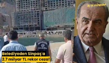 Belediyeden Sinpaş'a 2.7 milyar TL rekor ceza!