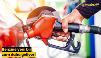 Benzine yeni bir zam daha geliyor!