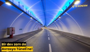 Bir dev zam da Avrasya Tüneli'ne!