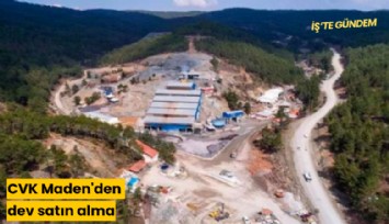 CVK Maden'den dev satın alma