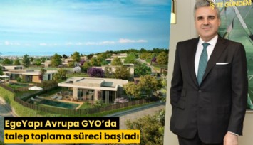 EgeYapı Avrupa GYO’da talep toplama süreci başladı
