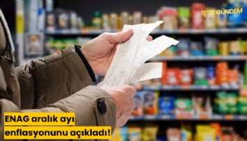 ENAG aralık ayı enflasyonunu açıkladı!