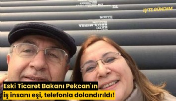 Eski Ticaret Bakanı Pekcan'ın iş insanı eşi, telefonla dolandırıldı!