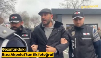 Gözaltındaki Rıza Akpolat'tan ilk fotoğraf