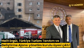 Halit Ergül, Türkiye Turizm Tanıtım ve Geliştirme Ajansı yönetim kurulu üyesi çıktı!