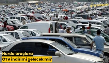 Hurda araçlara ÖTV indirimi gelecek mi?