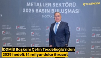 İDDMİB Başkanı Çetin Tecdelioğlu'ndan 2025 hedefi: 14 milyar dolar ihracat