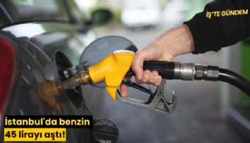 İstanbul'da benzin 45 lirayı aştı!
