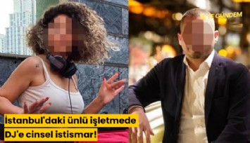 İstanbul'daki ünlü işletmede DJ'e cinsel istismar!