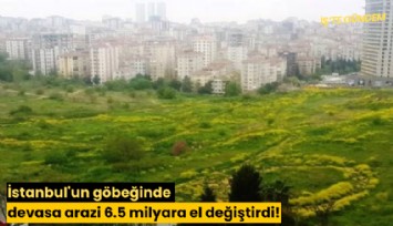 İstanbul'un göbeğinde devasa arazi 6.5 milyara el değiştirdi!