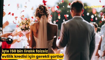 İşte 150 bin liralık faizsiz evlilik kredisi için gerekli şartlar