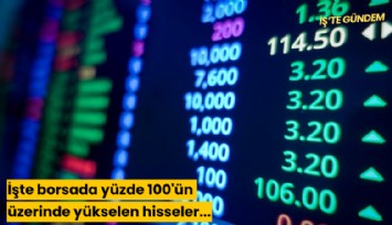 İşte borsada yüzde 100'ün üzerinde yükselen hisseler...