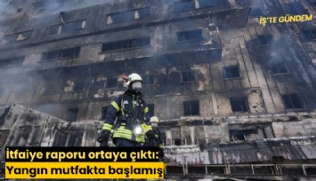 İtfaiye raporu ortaya çıktı: Yangın mutfakta başlamış