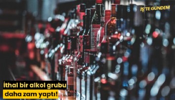 İthal bir alkol grubu daha zam yaptı!