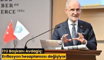 İTO Başkanı Avdagiç: Enflasyon hesaplaması değişiyor