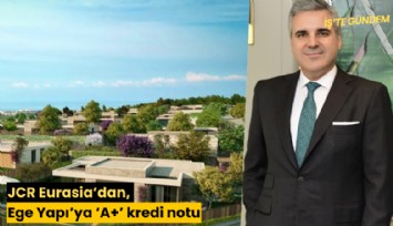 JCR Eurasia’dan, Ege Yapı’ya ‘A+’ kredi notu